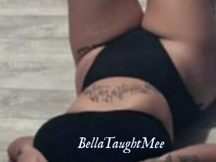 BellaTaughtMee