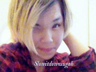 Slowitdownsugah