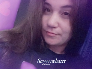 Sayyyywhattt