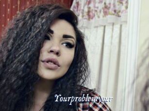 Yourproblemyour